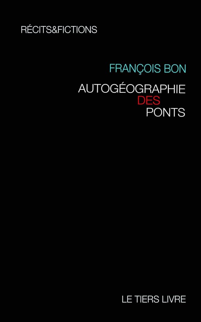 François Bon. Autogéographie des ponts. Tiers Livre éditeur 2026
